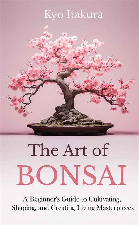 The Art of Bonsai: Nurturing Living Masterpieces