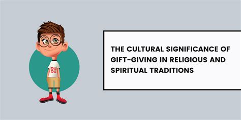 The Cultural Significance of Gift-Giving Traditions