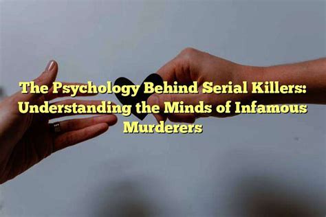 The Disturbing Fascination: Unraveling the Psychology behind Serial Killers