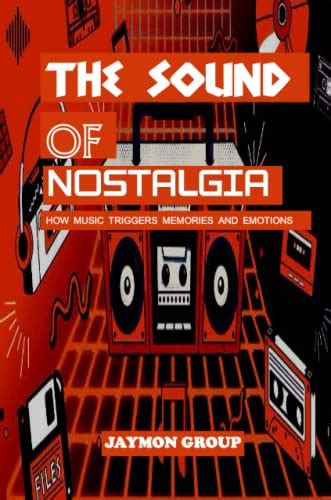 The Enduring Influence of Nostalgia: Exploring the Emotional Triggers That Reside Within Memories