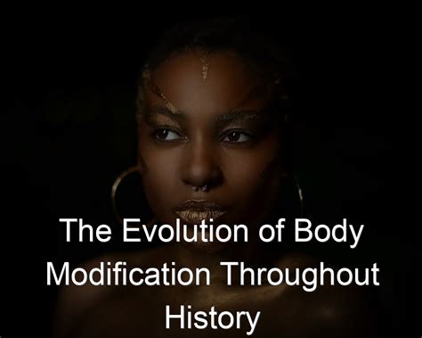 The Evolution of Body Alteration Throughout History