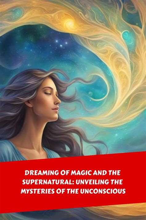 The Exploration of the Unconscious Mind: Unveiling the Mysteries of Dreaming 