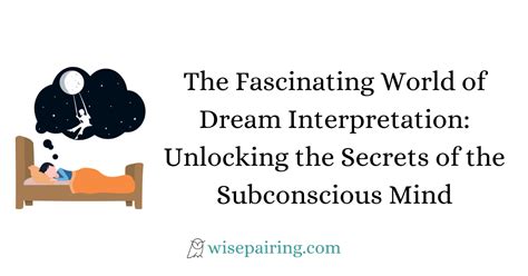 The Fascinating Realm of Dreams: Unlocking the Gateway to Our Subconscious Mind