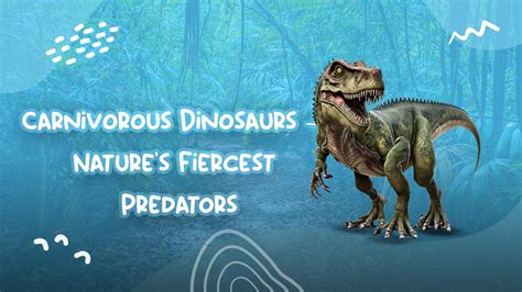 The Fearsome Predators: Unleashing the Viciousness of Carnivorous Dinosaurs