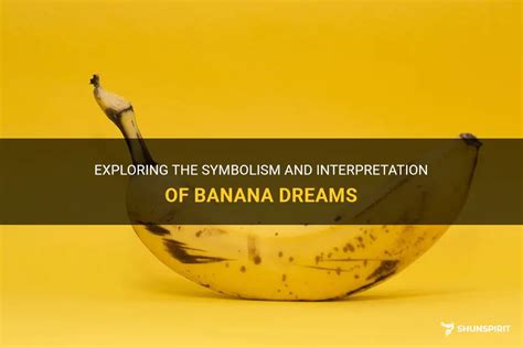 The Freudian Interpretation: Unveiling the Sexual Symbolism of Bananas in Dreams