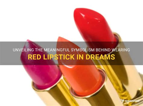 The Hidden Meaning of Lipstick: An Exploration of Symbolism