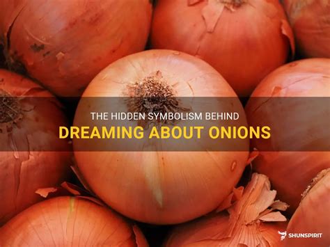 The Hidden Messages: Unveiling the Symbolism of Onions in Dreams