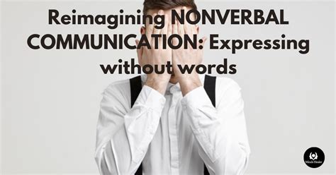 The Impact of Nonverbal Communication: The Art of Expressing without Words