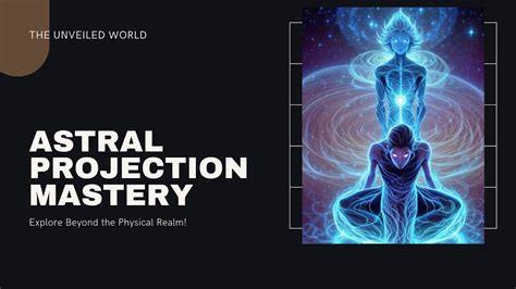 The Mastery of Astral Projection: Exploring the Limitless Cosmos