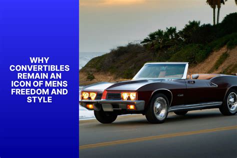 The Perfect Blend of Style and Performance: Why Convertibles are a Fashion Statement