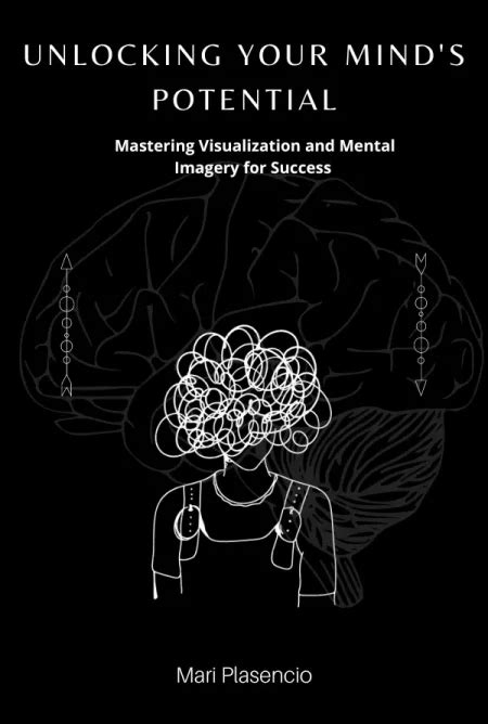 The Power of Visualization: Tapping into the Potential of Mental Imagery to Achieve Success