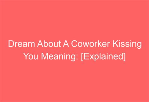 The Psychological Significance behind Fantasizing about Kissing a Colleague