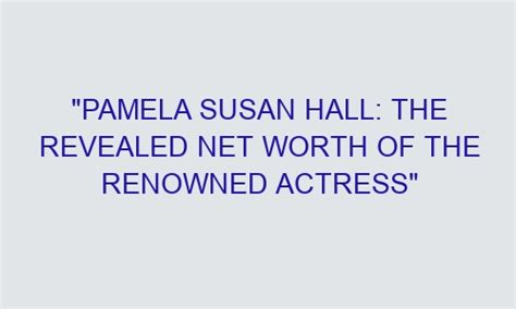 The Revealed Wealth of the Renowned Actress