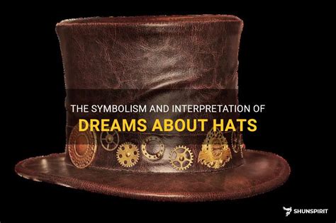 The Significance and Interpretation of Dreaming About an Aged Hat: An In-Depth Analysis