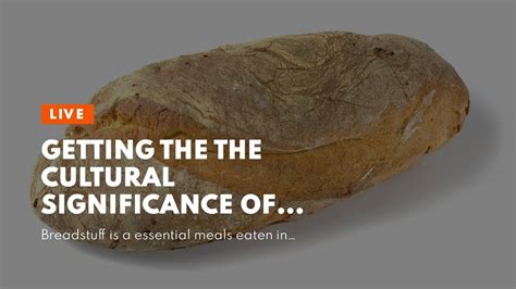 The Significance of Bread in Various Cultures