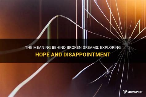 The Significance of Broken Dreams: Exploring the Depths of Shattered Aspirations