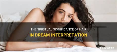 The Significance of Hair in Dreams and Interpretations