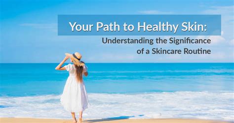 The Significance of a Strong Skincare Regimen