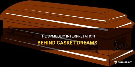 The Symbolic Importance of the Casket in Dreams: Revealing the Hidden Significances