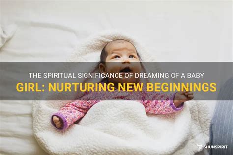 The Symbolic Significance of Dreaming about Embracing an Infant Girl