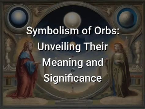 The Symbolism of Orbs: Exploring Their Hidden Significance