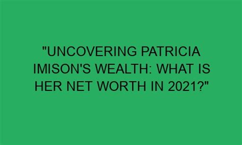 Uncovering Patricia's Net Worth: The Truth Revealed