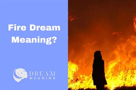 Uncovering the Symbolism of Fire in Dreams