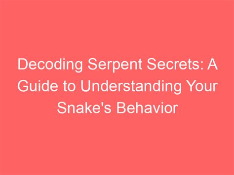 Understanding the Behaviors and Actions of the Enigmatic Serpent