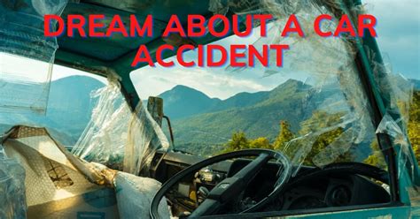 Understanding the Reasons Behind Experiencing a Vehicle Collision in Dreams