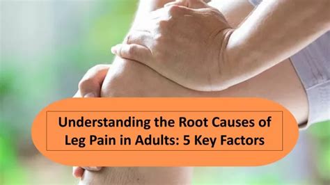 Understanding the Underlying Causes of Leg Pain