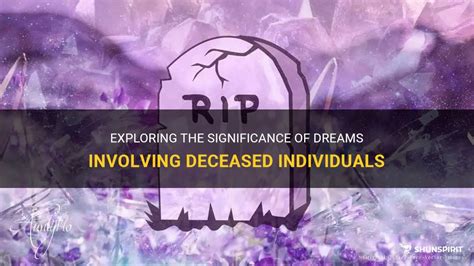 Unearthing the Enigmatic Realm: Exploring the Significance of Dreaming About Departed Individuals