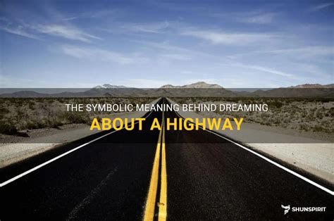 Unleashing the Power of Freedom: Analyzing the Symbolic Significance of the Highway in Dream Interpretation