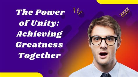 Unleashing the Power of Unity: Achieving Greatness Together