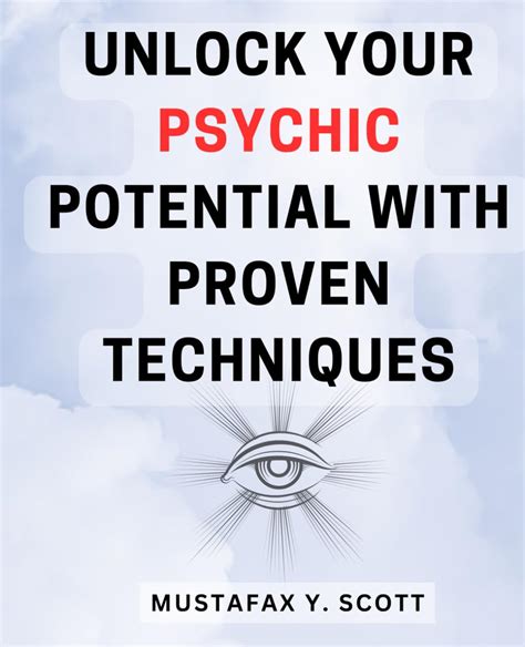 Unlocking Hidden Potential: Techniques for Tapping into Psychic Abilities