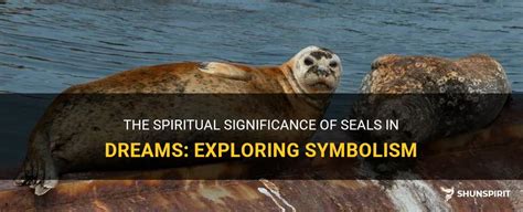 Unlocking the Symbolic Potential: Exploring the Meaning Behind Seals' Aquatic Realm