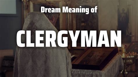 Unraveling the Meaning: Deciphering Dreams of Embracing a Clergyman