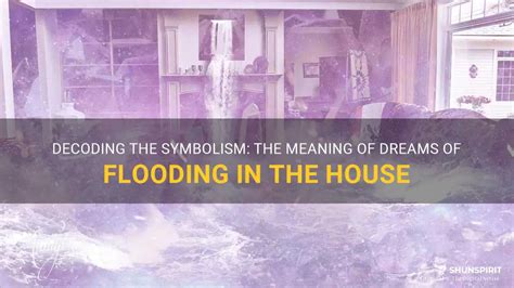 Unraveling the Symbolism: Decoding the Significance of Flooding in Dreams