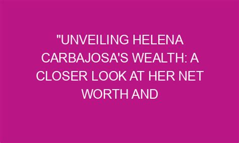 Unveiling Helena Prestes' Remarkable Wealth