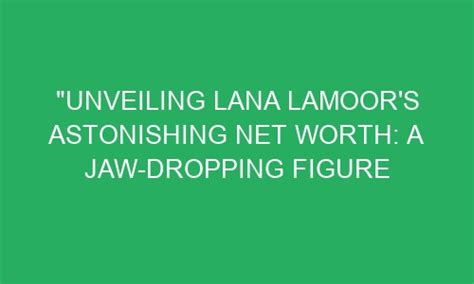 Unveiling Lana Parker's Figure and Net Worth