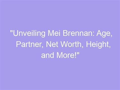 Unveiling Mei Brennan's Personal Life and Background