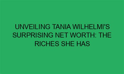 Unveiling Tania's Hidden Treasures: Her Net Worth