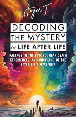 Unveiling the Enigma: Decoding the Mysteries of the Afterlife