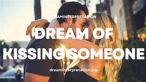 Unveiling the Hidden Meanings of Sharing a Kiss with Another Person in a Dream