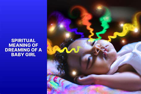 Unveiling the Hidden Significance of Dreaming about an Infant Girl