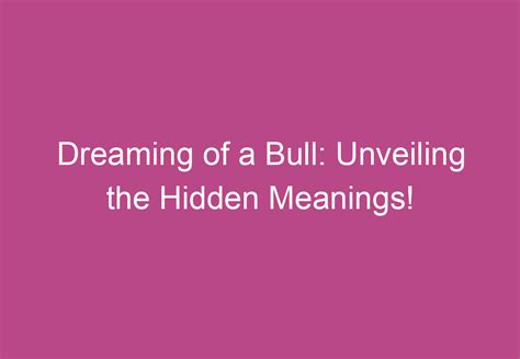 Unveiling the Profound Depths of Experiencing Bull Defeat: Revealing the Hidden Meanings within Dreams