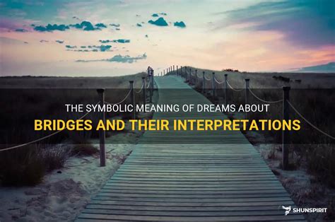 Unveiling the Psychological Interpretations of Dreaming about Bridges