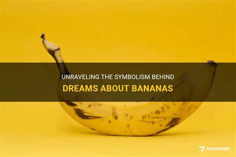 Unveiling the Secrets Behind the Symbolism of Bananas